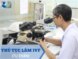 THỦ TỤC LÀM IVF CỦA VỢ CHỒNG TỰ THÂN